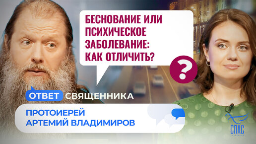 БЕСНОВАНИЕ ИЛИ ПСИХИЧЕСКОЕ ЗАБОЛЕВАНИЕ: КАК ОТЛИЧИТЬ? / ОТВЕТ СВЯЩЕННИКА