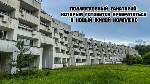 Навещаем подмосковный советский санаторий, который готовится превратиться в новый жилой комплекс