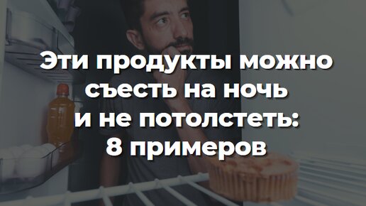 Эти продукты можно съесть на ночь и не потолстеть: 8 примеров