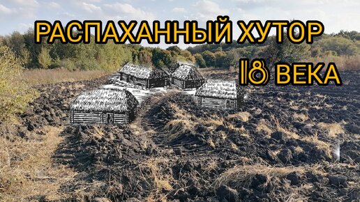 РАСПАХАННЫЙ ХУТОР 18 ВЕКА.