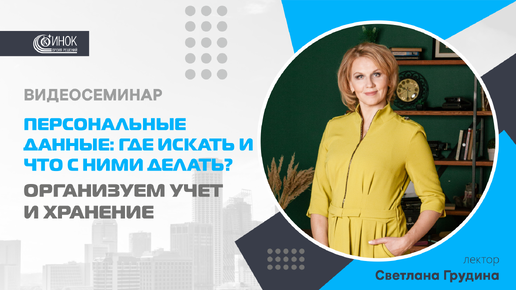 ПЕРСОНАЛЬНЫЕ ДАННЫЕ: ГДЕ ИСКАТЬ И ЧТО С НИМИ ДЕЛАТЬ? ОРГАНИЗУЕМ УЧЕТ И ХРАНЕНИЕ.