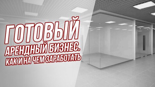 Готовый арендный бизнес. Советы эксперта и неочевидные нюансы.