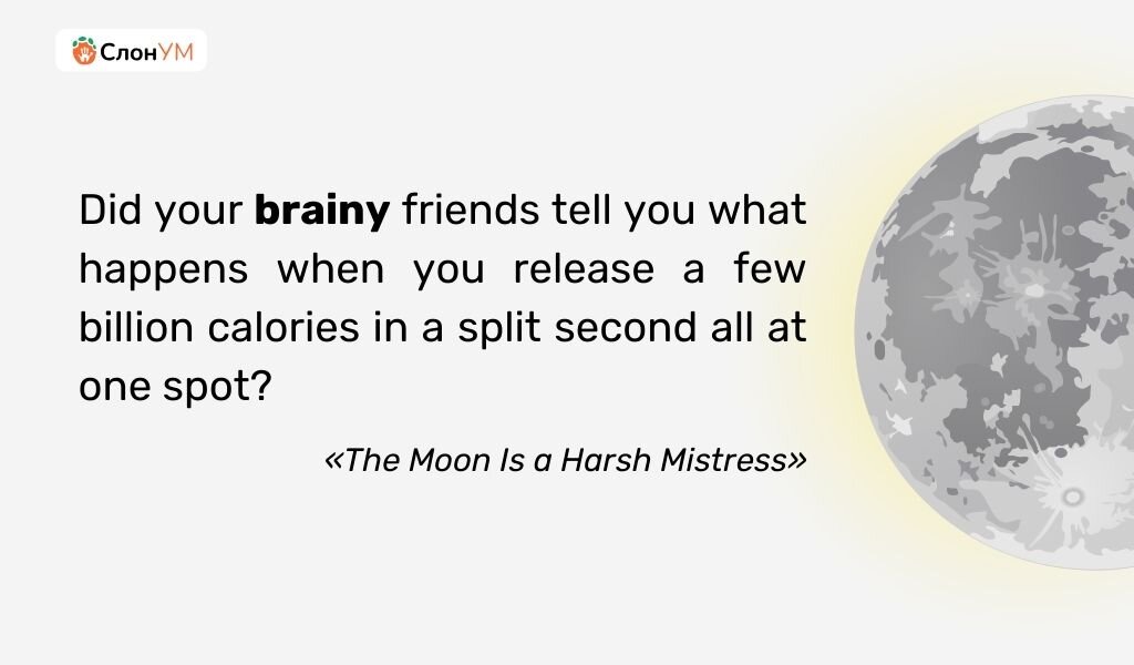 Неужели ваши мозговитые друзья не сказали вам, что происходит, когда миллиарды калорий высвобождаются в долю секунды в одной точке пространства? «Луна — суровая хозяйка», Р. Хайнлайн