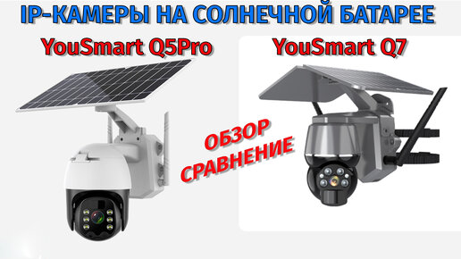 Обзор IP камер на солнечной батарее YouSmart Q5 Pro и YouSmart Q7