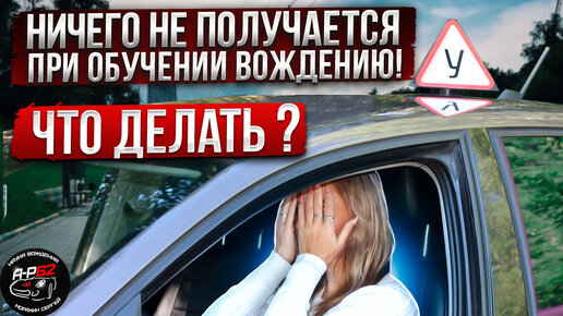 Что делать, если ничего не получается при обучении вождению?