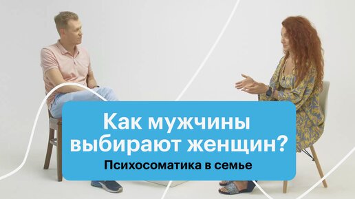 Как мужчины и женщины выбирают друг друга? Психосоматика в семье Часть 1