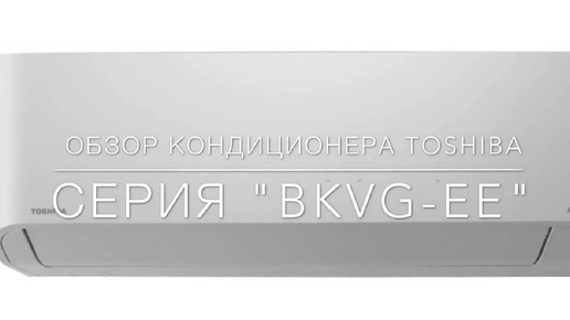 Обзор кондиционера Toshiba серии BKVG-EE