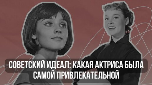 Советский идеал: какая актриса была самой привлекательной