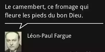 "Камамбер, этот сыр, который пахнет ногами доброго Господа." Леон-Поль Фарг, французский художник, писатель и поэт (1876–1947).