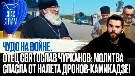 ЧУДО НА ВОЙНЕ. ОТЕЦ СВЯТОСЛАВ ЧУРКАНОВ: МОЛИТВА СПАСЛА ОТ НАЛЕТА ДРОНОВ-КАМИКАДЗЕ!