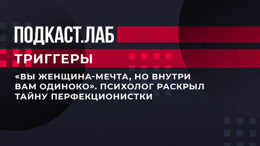 «Вы женщина-мечта, но внутри вам одиноко». Психолог раскрыл тайну перфекционистки. Подкаст «Триггеры»