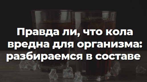 Правда ли, что кола вредна для организма: разбираемся в составе