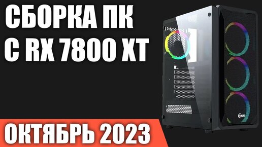 Сборка ПК с RX 7800 XT. Октябрь 2023 года!