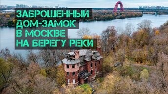Это фантастика! Заброшенный дом-замок в Москве на берегу реки