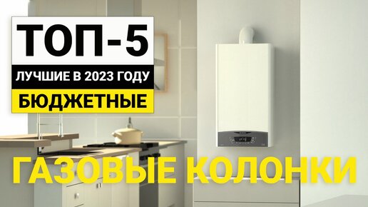 Рейтинг ТОП-5 бюджетных газовых колонок для квартир | Лучшие в 2023 году