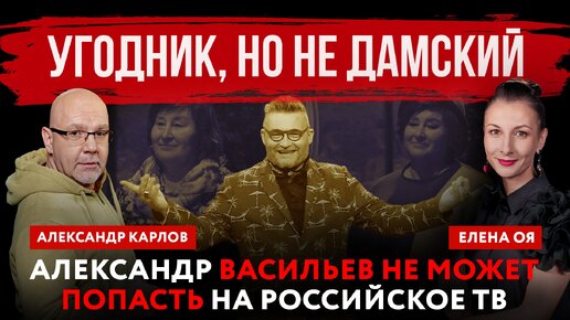 Угодник, но не дамский. Александр Васильев не может попасть на российское ТВ | Елена Оя и Александр Карлов