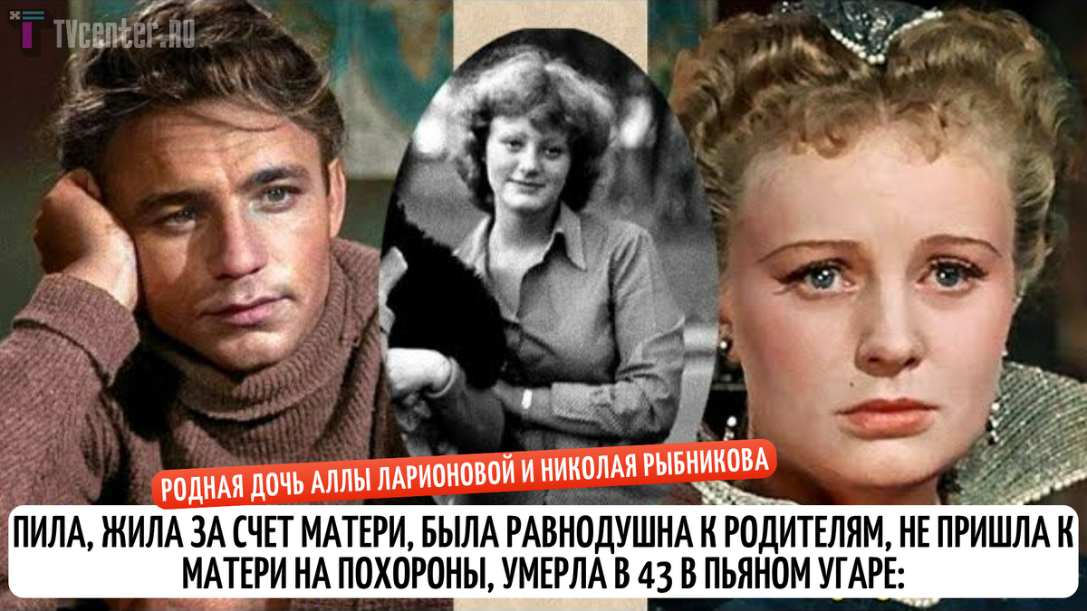 Пила, жила за счет мамы, но провести ее в последний путь отказалась: родная  дочь Ларионовой и Рыбникова ушла в 43 во время очередного запоя | TVcenter  ✨️ News | Дзен