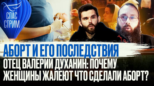 АБОРТ И ЕГО ПОСЛЕДСТВИЯ. ОТЕЦ ВАЛЕРИЙ ДУХАНИН: ПОЧЕМУ ЖЕНЩИНЫ ЖАЛЕЮТ ЧТО СДЕЛАЛИ АБОРТ?