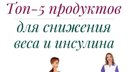 ТОП-5 ПРОДУКТОВ ДЛЯ СНИЖЕНИЯ ВЕСА И ИНСУЛИНА