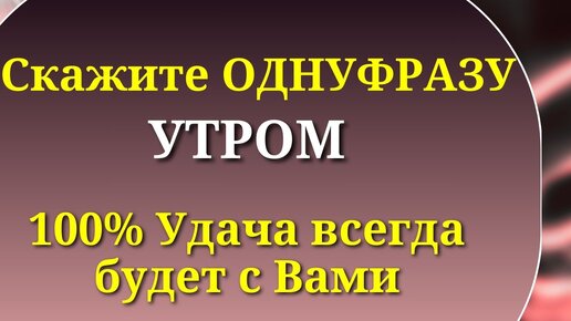 Скажите одну Фраза лежа в постели и Удача будет сопутствовать.