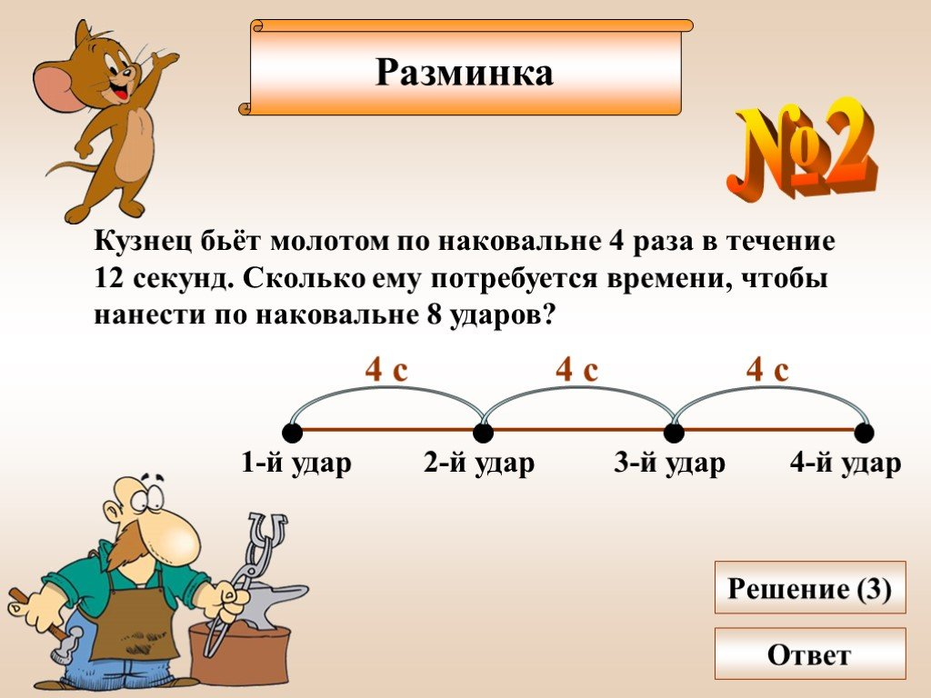 12 секунд. Кузнец бьет молотом по наковальне 4 раза в течение 12 с. Кузнец бьет молотком по наковальне 4 раза в течении 12 секунд.