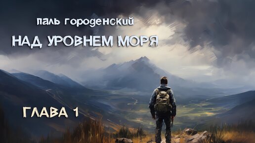 НАД УРОВНЕМ МОРЯ. Глава 1. Все только начинается #роман-катастрофа #приключение #постапокалипсис