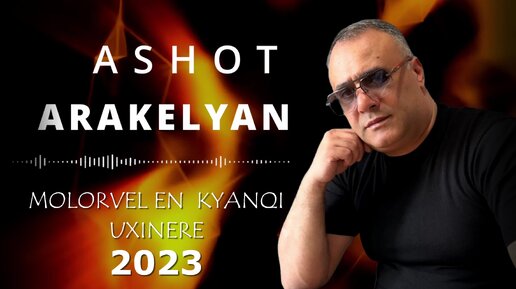 ASHOT ARAKELYAN Molorvel en kyanqi uxinere 2023