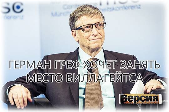    Герман Греф хочет занять место Билла Гейтса