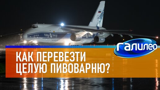 Галилео 🛩 Как перевезти целую пивоварню?