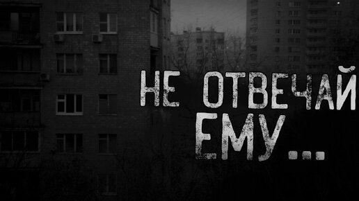 НЕ ОТВЕЧАЙ ЕМУ... | страшные истории | ужасы | мистика