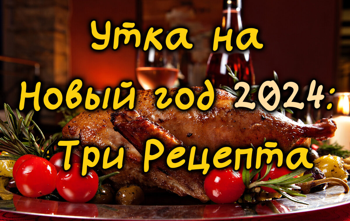 Утка на Новый год 2024: Три Рецепта