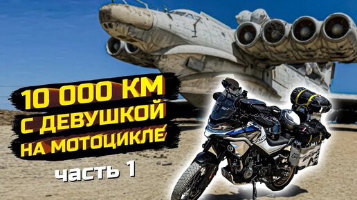 10 000 КМ С ДЕВУШКОЙ НА МОТОЦИКЛЕ CFMOTO 800MT EXPLORE ЧАСТЬ 1 | | Мотоцикл для мотопутешествий