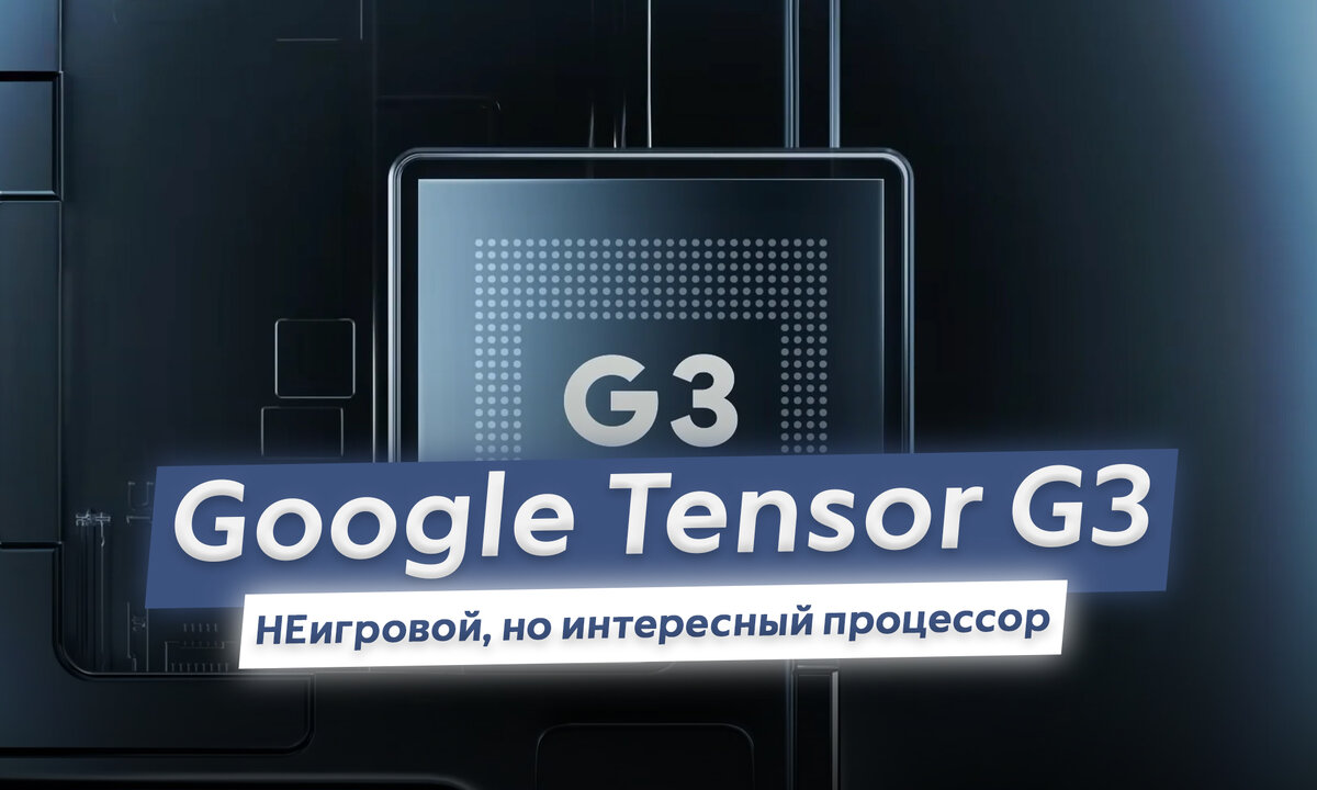 Разбираем Tensor G3 - новый процессор Google: все силы на искусственный  интеллект | ТЕХНОwave | Дзен