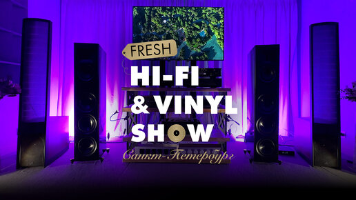 БОЛЬШОЙ РЕПОРТАЖ с выставки Fresh Hi-Fi & Vinyl Show в Санкт-Петербурге 2023