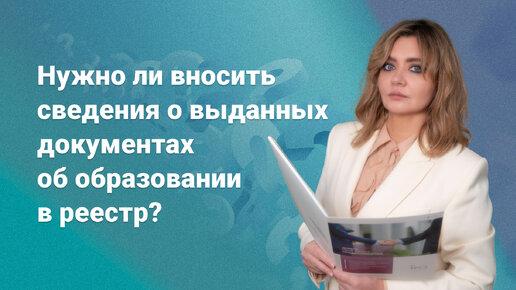 Download Video: Нужно ли вносить сведения о выданных документах об образовании в реестр?