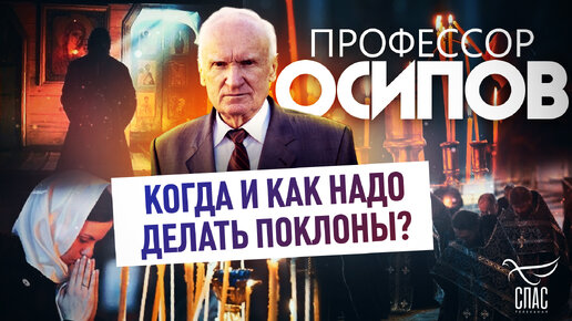 ПРОФЕССОР ОСИПОВ: КОГДА И КАК НАДО ДЕЛАТЬ ПОКЛОНЫ?