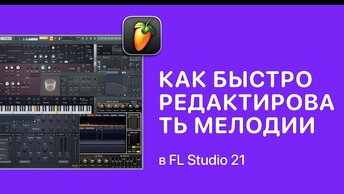 Как быстро редактировать мелодии в FL Studio 21 [Fruity Pro Help]