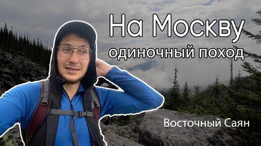 Как я на Москву ходил. Одиночный поход по тайге. Медведя не встретил, сломал палку, потерялся в тумане. Восточный Саян