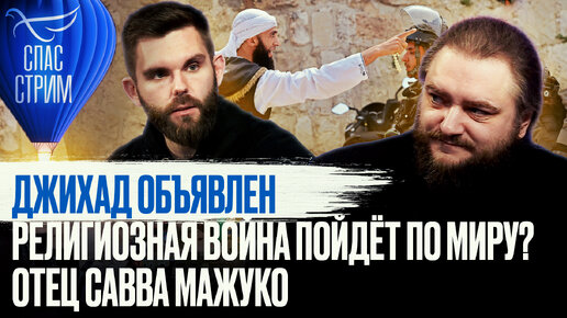 ДЖИХАД ОБЪЯВЛЕН. РЕЛИГИОЗНАЯ ВОЙНА ПОЙДЁТ ПО МИРУ? ОТЕЦ САВВА МАЖУКО