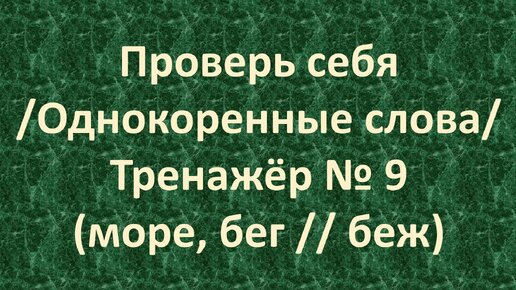 Проверь себя /Однокоренные слова/ Тренажёр № 9 (море, бег // беж)) /1 – 2 класс/ 5+.