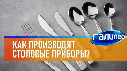 Галилео 🍽 Как делают столовые приборы?