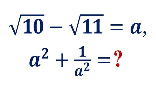 Усложним, чтобы стало проще ➜ Найдите сумму a²+1/a², если √10-√11=a