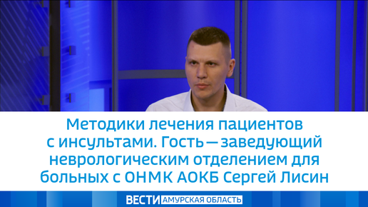 Методики лечения пациентов с инсультами. Гость — заведующий неврологическим отделением для больных с ОНМК АОКБ Сергей Лисин