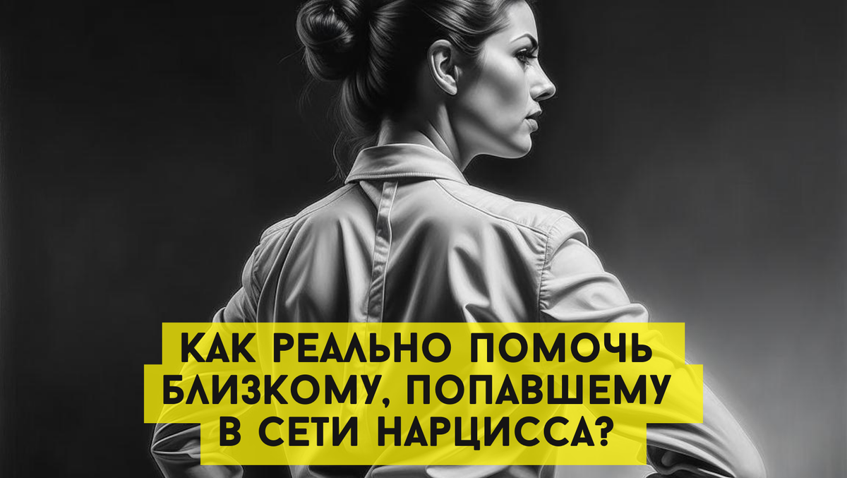 «Осторожно, токсы!» Как реально помочь близкому, попавшему в сети нарцисса? 
