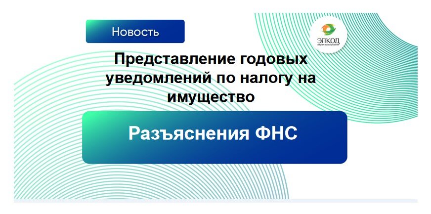 ФНС разъяснила, для кого сохранена обязанность по представлению годовых уведомлений по налогу на имущество организаций