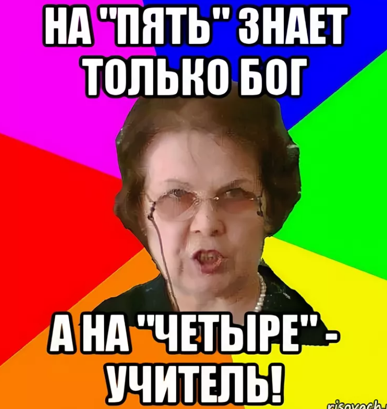 Поставь а четыре. Мемы про учителей. Мем типичная училка. Учитель Мем. На 5 знает только Бог на 4 педагог
