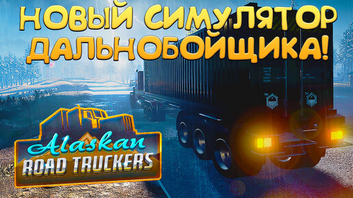 НОВЫЙ СИМУЛЯТОР ДАЛЬНОБОЙЩИКА! Alaskan Road Truckers - ОБЗОР/ПРОХОЖДЕНИЕ!🔥