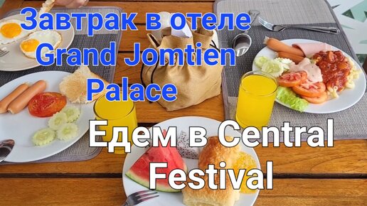 Утро и завтрак в отеле Grand Jomtien Palace. После завтрака решили съездить в Central Festival.