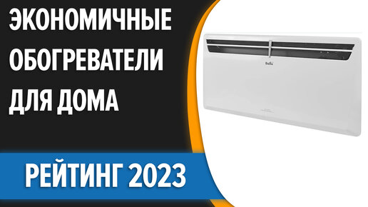 ТОП—7. Лучшие экономичные (энергосберегающие) обогреватели для дома [инверторные]. Рейтинг 2023 года!