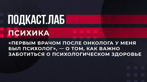 «Первым врачом после онколога у меня был психолог». Ведущая и гостьи подкаста «Психика» — о том, как они победили рак